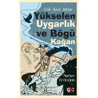 Gök Yeleli Atlılar – Yükselen Uygarlık Ve Bögü Kağan Nuriye Erdoğan