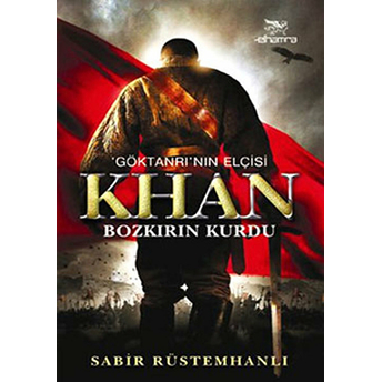 Göktanrı'nın Elçisi Khan Bozkırın Kurdu Sabir Rüstemhanlı