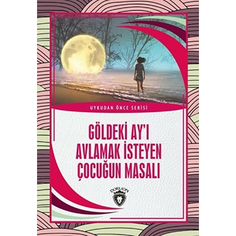 Göldeki Ay’ı Avlamak Isteyen Çocuğun Masalı - Uykudan Önce Serisi Kolektif