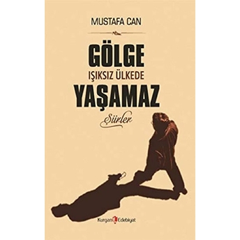 Gölge Işıksız Ülkede Yaşamaz Mustafa Can