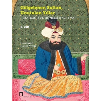 Gölgelenen Sultan, Unutulan Yıllar I. Mahmud Ve Dönemi 1730-1754 - 2 Cilt Takım Hatice Aynur