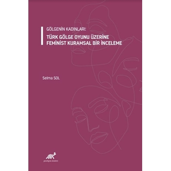 Gölgenin Kadınları: Türk Gölge Oyunu Üzerine Feminist Kuramsal Bir Selma Sol