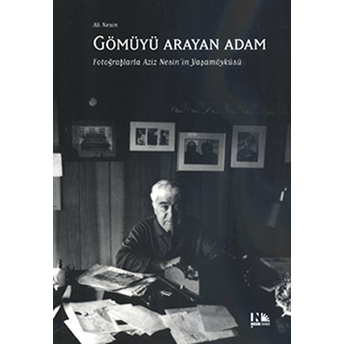 Gömüyü Arayan Adam Fotoğraflarla Aziz Nesin'in Yaşamöyküsü Aziz Nesin