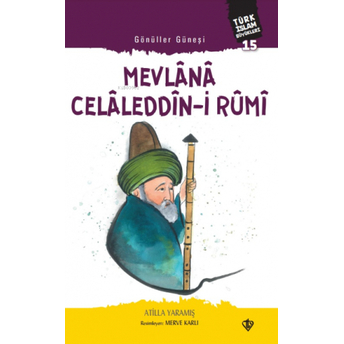 Gönüller Güneşi Mevlana Celâleddîn-I Rûmi;Türk Islam Büyükleri 15Türk Islam Büyükleri 15 Atilla Yaramış