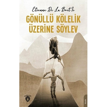 Gönüllü Kölelik Üzerine Söylev Etienne De La Boetie