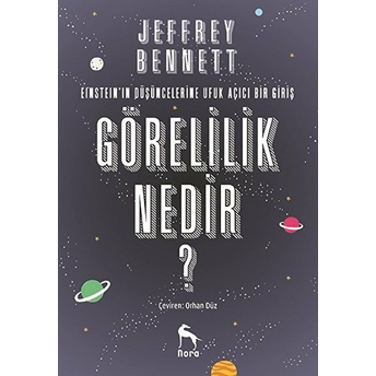 Görelilik Nedir? - Eintein'in Düşüncelerine Ufuk Açıcı Bir Giriş Jeffrey Bennett