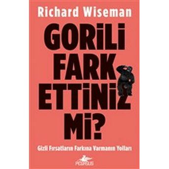 Gorili Fark Ettiniz Mi? - Gizli Fırsatların Farkına Varmanın Yolları Richard Wiseman