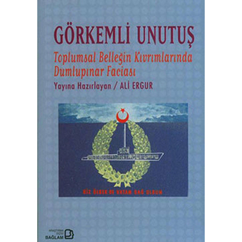 Görkemli Unutuş - Toplumsal Belleğin Kıvrımlarında Dumlupınar Faciası Ali Ergur