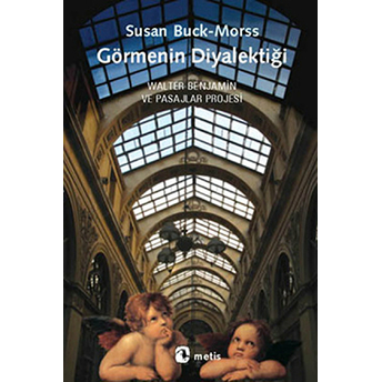 Görmenin Diyalektiği Walter Benjamin Ve Pasajlar Projesi Susan Buck Morss