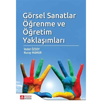 Görsel Sanatlar Öğrenme Ve Öğretim Yaklaşımları - Vedat Özsoy - Nuray Mamur