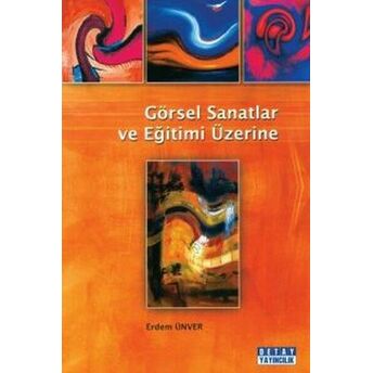 Görsel Sanatlar Ve Eğitimi Üzerine Erdem Ünver