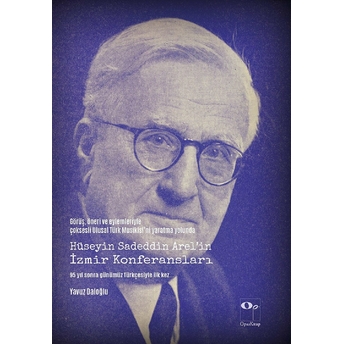 Görüş, Öneri Ve Eylemleriyle Çoksesli Ulusal Türk Musikisi'Ni Yaratma Yolunda Hüseyin Sadeddin Arel'In Izmir Konferansları Yavuz Daloğlu