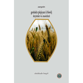 Gotinen Peşiyan U Biwej / Deyimler Ve Atasözleri Abdulkadir Bingöl