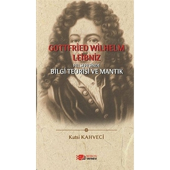 Gottfried Wilhelm Leibniz Felsefesinde Bilgi Teorisi Ve Mantık Kutsi Kahveci