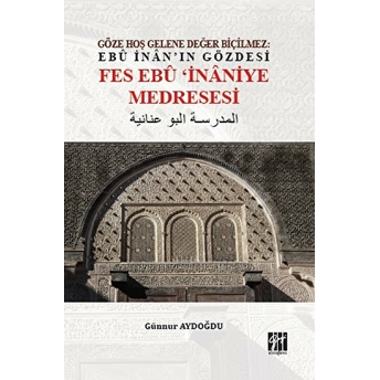 Göze Hoş Gelene Değer Biçilmez: Ebu Inan'In Gözdesi Fes Ebu Inaniye Medresesi Günnur Aydoğdu
