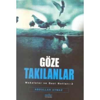 Göze Takılanlar Makaleler Ve Gezi Notları -2 Abdullah Aymaz