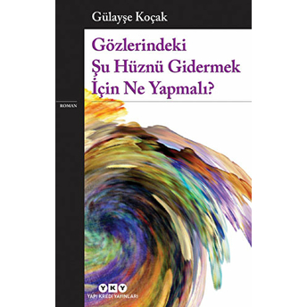 Gözlerindeki Şu Hüznü Gidermek Için Ne Yapmalı? Gülayşe Koçak