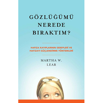 Gözlüğümü Nerede Bıraktım? Martha W. Lear