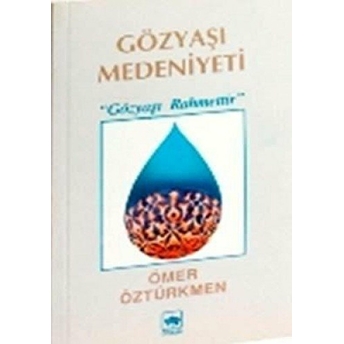 Gözyaşı Medeniyeti Gözyaşı Rahmettir Ömer Öztürkmen