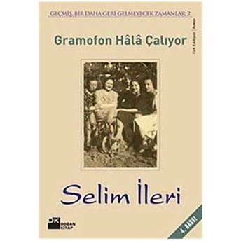 Gramofon Hala Çalıyor Geçmiş, Bir Daha Geri Gelmeyecek Zamanlar 2 Selim Ileri