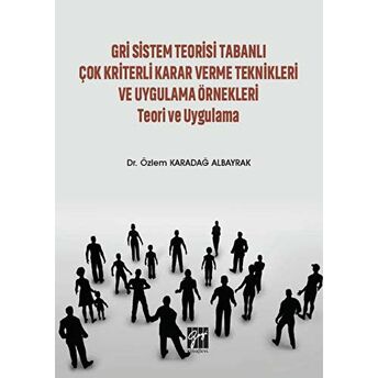 Gri Sistem Teorisi Tabanlı Çok Kriterli Karar Verme Teknikleri Ve Uygulama Örnekleri Teori Ve Uygulama Özlem Karadağ Albayrak