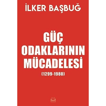 Güç Odaklarının Mücadelesi (1299-1980) Ilker Başbuğ