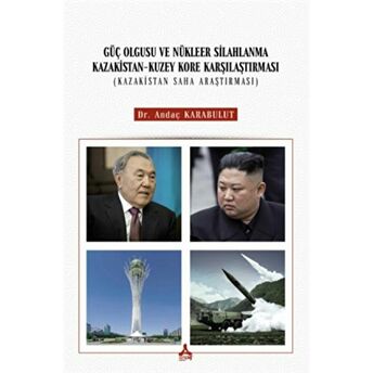 Güç Olgusu Ve Nükleer Silahlanma Kazakistan-Kuzey Kore Karşılaştırması (Kazakistan Saha Araştırması) Andaç Karabulut