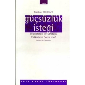 Güçsüzlük Isteği Uluslararası Ve Stratejik Tutkuların Sonu Mu? Pascal Boniface