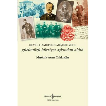 Gücümüzü Hürriyet Aşkından Aldık – Devr-I Hamid’den Meşrutiyet’e Mustafa Asım Çalıkoğlu