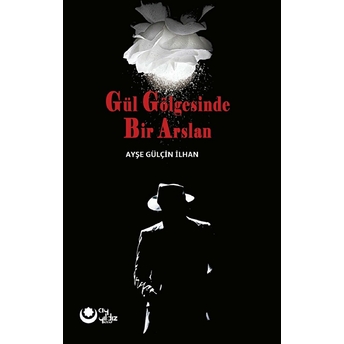 Gül Gölgesinde Bir Arslan - Ayşe Gülçin Ilhan