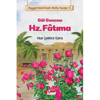 Gül Goncası Hz. Fatıma - Peygamberimizin Mutlu Yuvası 3 Hilal Çelikkol Kara