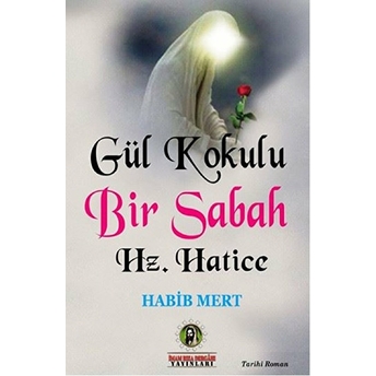 Gül Kokulu Bir Sabah Hz. Hatice Habib Mert