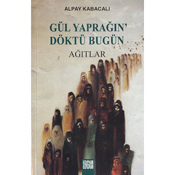 Gül Yaprağın’ Döktü Bugün Ağıtlar Alpay Kabacalı