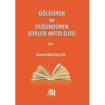 Güldüren Ve Düşündüren Şiirler Antolojisi - Ahmet Köklügiller - Ahmet Köklügiller