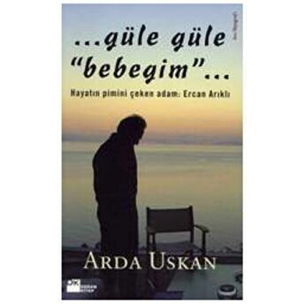 Güle Güle Bebeğim Hayatın Pimini Çeken Adam: Ercan Arıklı Arda Uskan