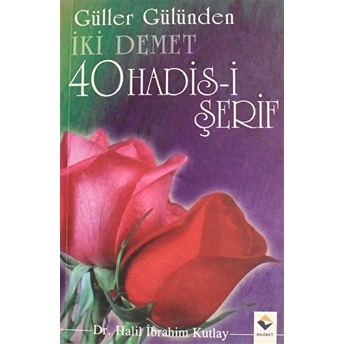 Güller Gülünden Iki Demet 40 Hadis-I Şerif Halil Ibrahim Kutlay