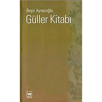 Güller Kitabı Türk Çiçek Kültürü Üzerine Bir Deneme Beşir Ayvazoğlu