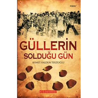 Güllerin Solduğu Gün Ahmet Haldun Terzioğlu