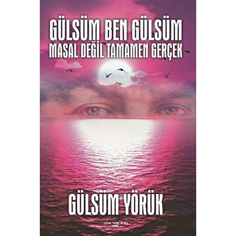 Gülsüm Ben Gülsüm Masal Değil Tamamen Gerçek - Gülsüm Yörük