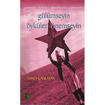 Gülümseyin Öyküleri Önemseyin Anneler Babalar Öğretmenler Öğrenciler Ahmet Çağlayan