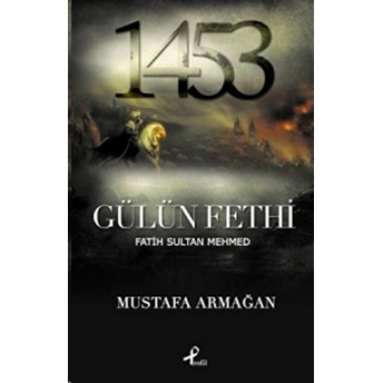 Gülün Fethi Fatih Sultan Mehmed Mustafa Armağan