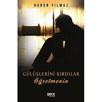 Gülüşlerini Kırdılar Öğretmenin - Harun Yılmaz