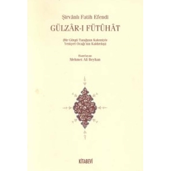 Gülzar-I Fütuhat (Bir Görgü Tanığının Kalemiyle Yeniçeri Ocağının Kaldırılışı) Şirvanlı Fatih Efendi