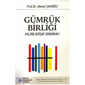 Gümrük Birliği Ve Politik Iktisadi Sorunsalı - Ahmet Şahinöz