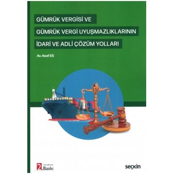 Gümrük Vergisi Ve Gümrük Vergi Uyuşmazlıklarının Idari Ve Adli Çözüm Yolları Asaf Es