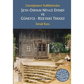 Gümüşhanevi Halifelerinden Şeyh Osman Niyazi Efendi Ve Güneyce - Rize'deki Tekkesi Ismail Kara