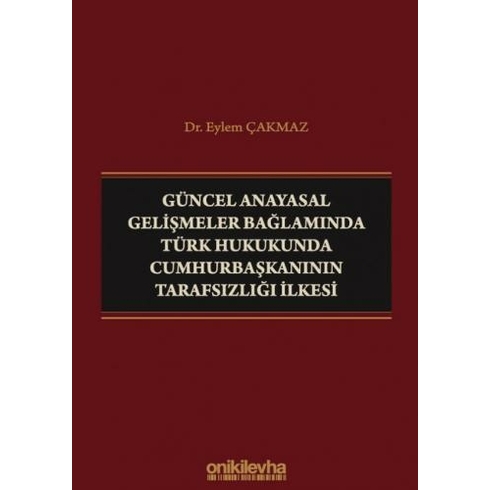 Güncel Anayasal Gelişmeler Bağlamında Türk Hukukunda Cumhurbaşkanının Tarafsızlığı Ilkesi - Kolektif