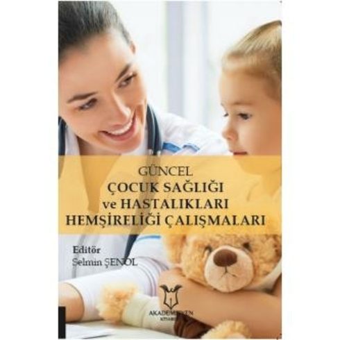 Güncel Çocuk Sağlığı Ve Hastalıkları Hemşireliği Çalışmaları - Selmin Şenol