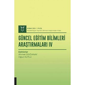 Güncel Eğitim Bilimleri Araştırmaları Iv (Aybak 2021 Eylül) Ahmet Doğanay