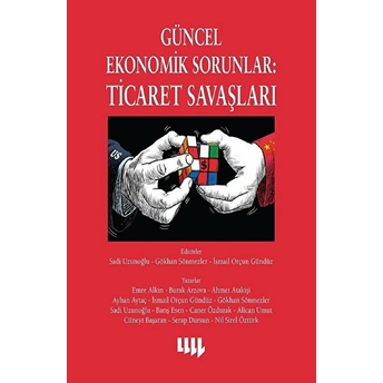 Güncel Ekonomik Sorunlar: Ticaret Savaşları Gökhan Sönmezler, Ismail Orçun Gündüz, Emre Alkin, Burak Arzova, Ahmet Atakişi, Ayhan Aytaç, Sadi Uzunoğlu, Barış Esen, Caner Özdurak, Alican Umut, Cüneyt Başaran, Serap Dursun, Nil Sirel Öztürk